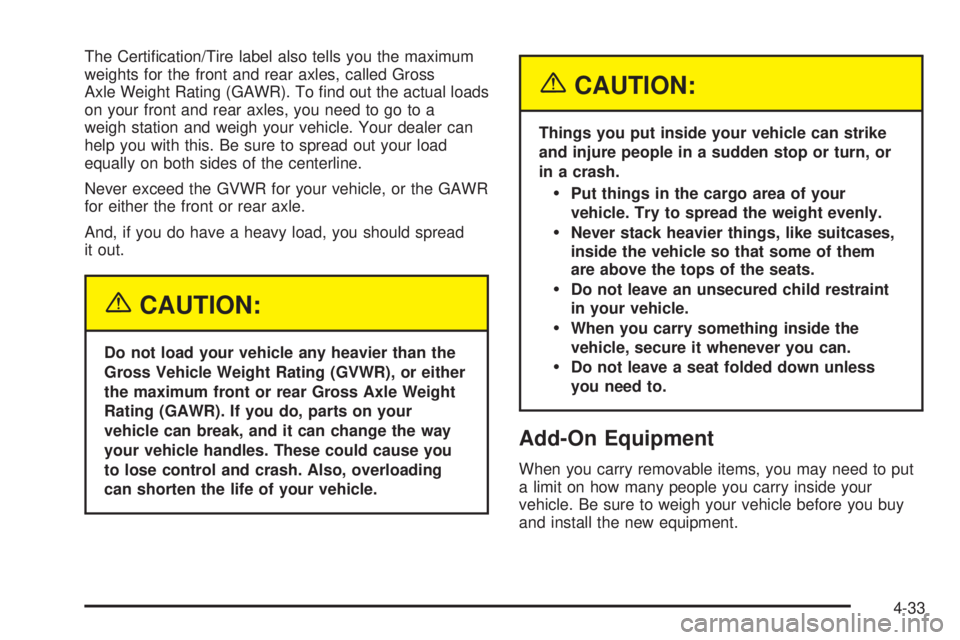 CHEVROLET EXPRESS 2005  Owners Manual The Certi�cation/Tire label also tells you the maximum
weights for the front and rear axles, called Gross
Axle Weight Rating (GAWR). To �nd out the actual loads
on your front and rear axles, you need 