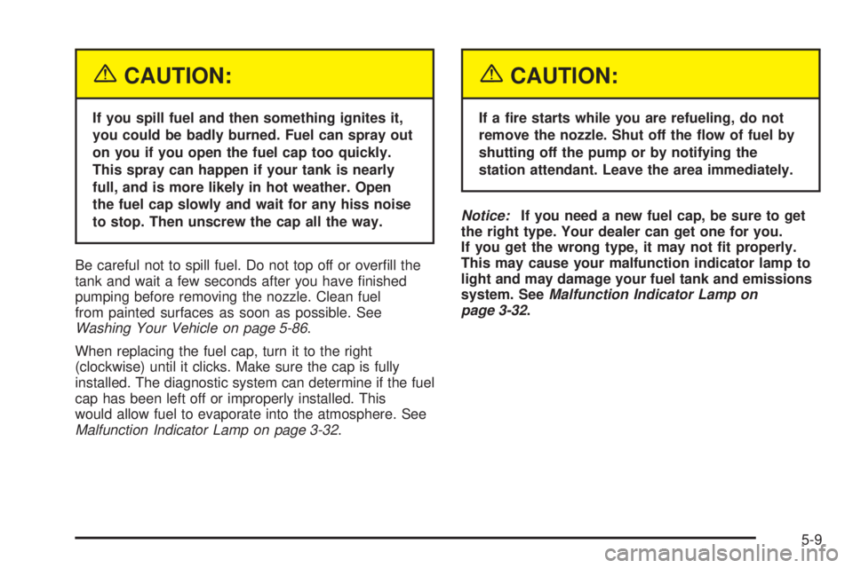 CHEVROLET EXPRESS 2005  Owners Manual {CAUTION:
If you spill fuel and then something ignites it,
you could be badly burned. Fuel can spray out
on you if you open the fuel cap too quickly.
This spray can happen if your tank is nearly
full,