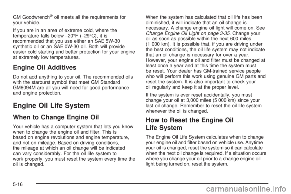 CHEVROLET EXPRESS 2005 User Guide GM Goodwrench®oil meets all the requirements for
your vehicle.
If you are in an area of extreme cold, where the
temperature falls below−20°F (−29°C), it is
recommended that you use either an SA CHEVROLET EXPRESS 2005 User Guide GM Goodwrench®oil meets all the requirements for
your vehicle.
If you are in an area of extreme cold, where the
temperature falls below−20°F (−29°C), it is
recommended that you use either an SA