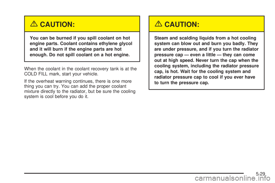 CHEVROLET EXPRESS 2005  Owners Manual {CAUTION:
You can be burned if you spill coolant on hot
engine parts. Coolant contains ethylene glycol
and it will burn if the engine parts are hot
enough. Do not spill coolant on a hot engine.
When t