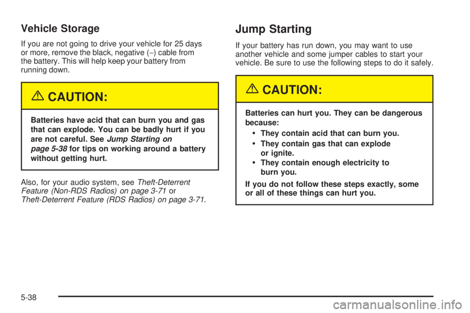 CHEVROLET EXPRESS 2005  Owners Manual Vehicle Storage
If you are not going to drive your vehicle for 25 days
or more, remove the black, negative (−) cable from
the battery. This will help keep your battery from
running down.
{CAUTION:
B