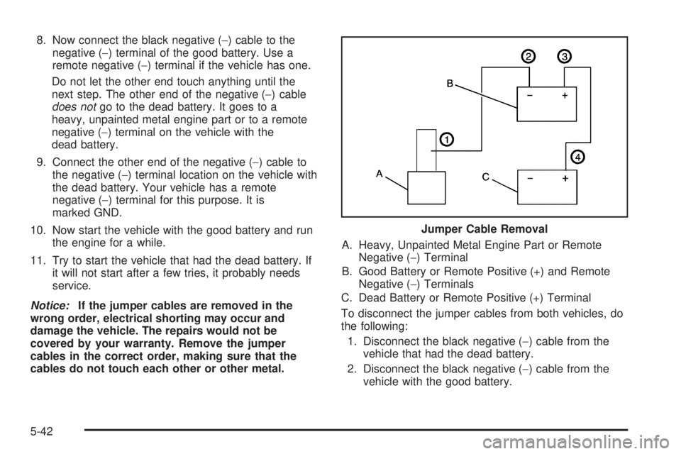 CHEVROLET EXPRESS 2005  Owners Manual 8. Now connect the black negative (−) cable to the
negative (−) terminal of the good battery. Use a
remote negative (−) terminal if the vehicle has one.
Do not let the other end touch anything u