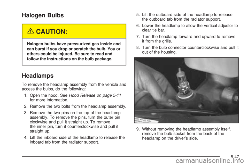 CHEVROLET EXPRESS 2005  Owners Manual Halogen Bulbs
{CAUTION:
Halogen bulbs have pressurized gas inside and
can burst if you drop or scratch the bulb. You or
others could be injured. Be sure to read and
follow the instructions on the bulb