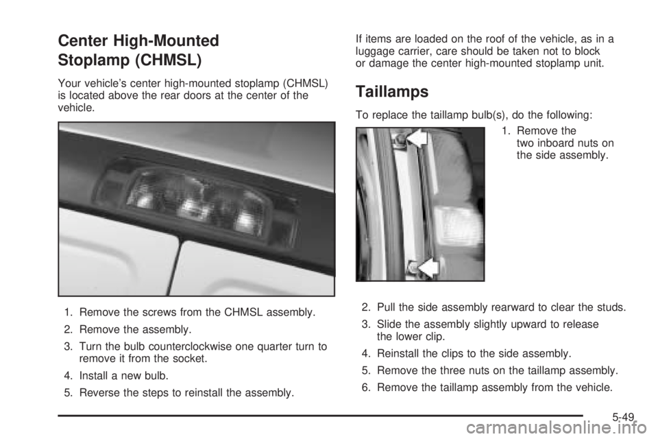 CHEVROLET EXPRESS 2005  Owners Manual Center High-Mounted
Stoplamp (CHMSL)
Your vehicle’s center high-mounted stoplamp (CHMSL)
is located above the rear doors at the center of the
vehicle.
1. Remove the screws from the CHMSL assembly.
2