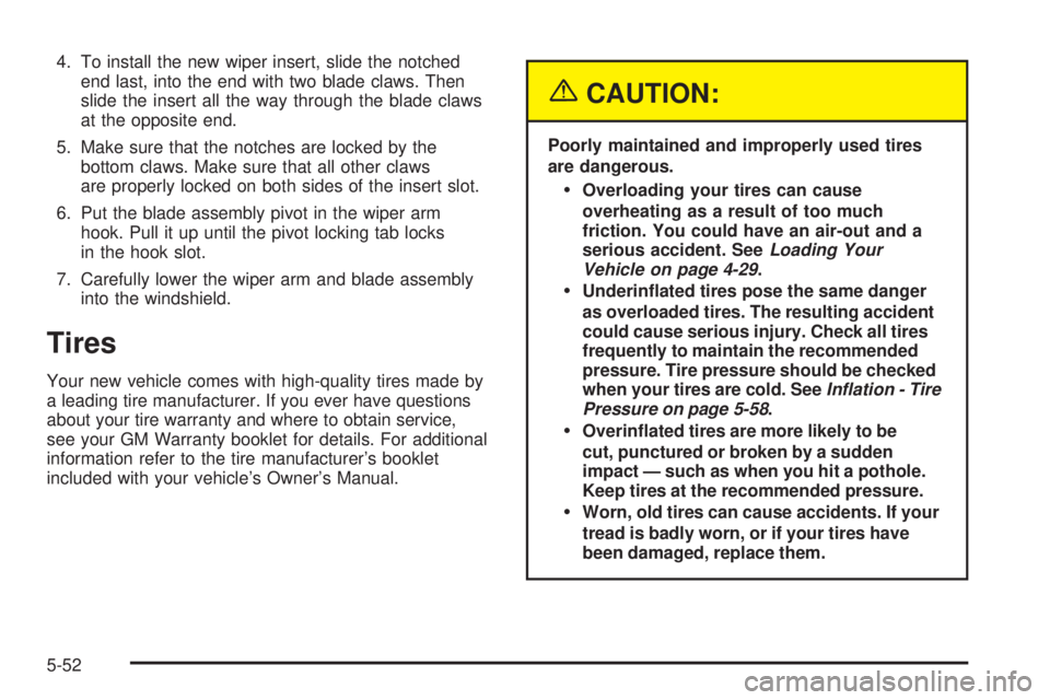 CHEVROLET EXPRESS 2005 Owners Manual 4. To install the new wiper insert, slide the notched
end last, into the end with two blade claws. Then
slide the insert all the way through the blade claws
at the opposite end.
5. Make sure that the CHEVROLET EXPRESS 2005 Owners Manual 4. To install the new wiper insert, slide the notched
end last, into the end with two blade claws. Then
slide the insert all the way through the blade claws
at the opposite end.
5. Make sure that the