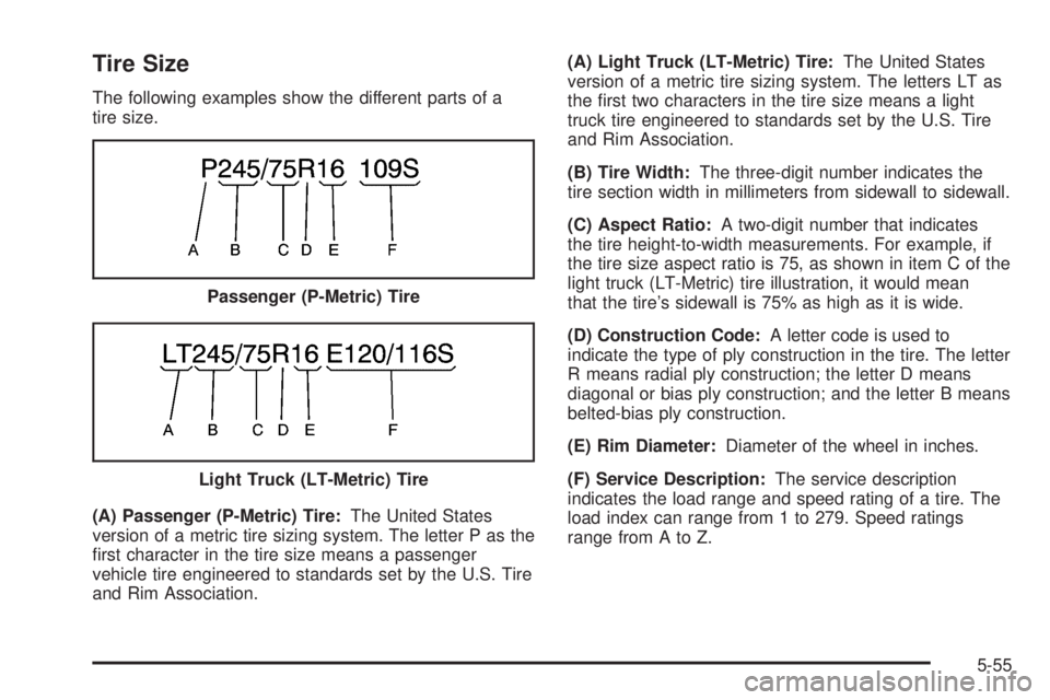CHEVROLET EXPRESS 2005  Owners Manual Tire Size
The following examples show the different parts of a
tire size.
(A) Passenger (P-Metric) Tire:The United States
version of a metric tire sizing system. The letter P as the
�rst character in 