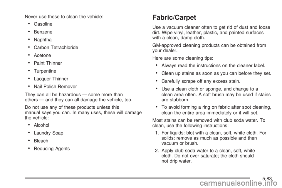 CHEVROLET EXPRESS 2005  Owners Manual Never use these to clean the vehicle:
Gasoline
Benzene
Naphtha
Carbon Tetrachloride
Acetone
Paint Thinner
Turpentine
Lacquer Thinner
Nail Polish Remover
They can all be hazardous — some mor