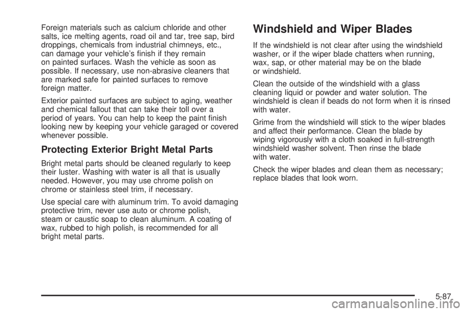 CHEVROLET EXPRESS 2005  Owners Manual Foreign materials such as calcium chloride and other
salts, ice melting agents, road oil and tar, tree sap, bird
droppings, chemicals from industrial chimneys, etc.,
can damage your vehicle’s �nish 
