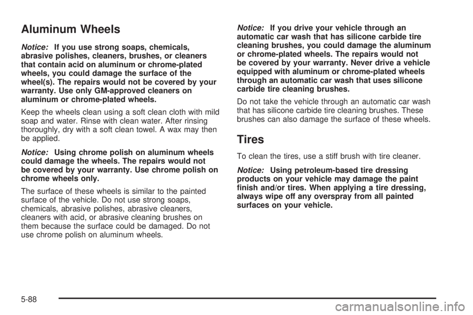 CHEVROLET EXPRESS 2005  Owners Manual Aluminum Wheels
Notice:If you use strong soaps, chemicals,
abrasive polishes, cleaners, brushes, or cleaners
that contain acid on aluminum or chrome-plated
wheels, you could damage the surface of the
