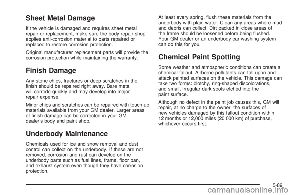 CHEVROLET EXPRESS 2005  Owners Manual Sheet Metal Damage
If the vehicle is damaged and requires sheet metal
repair or replacement, make sure the body repair shop
applies anti-corrosion material to parts repaired or
replaced to restore cor