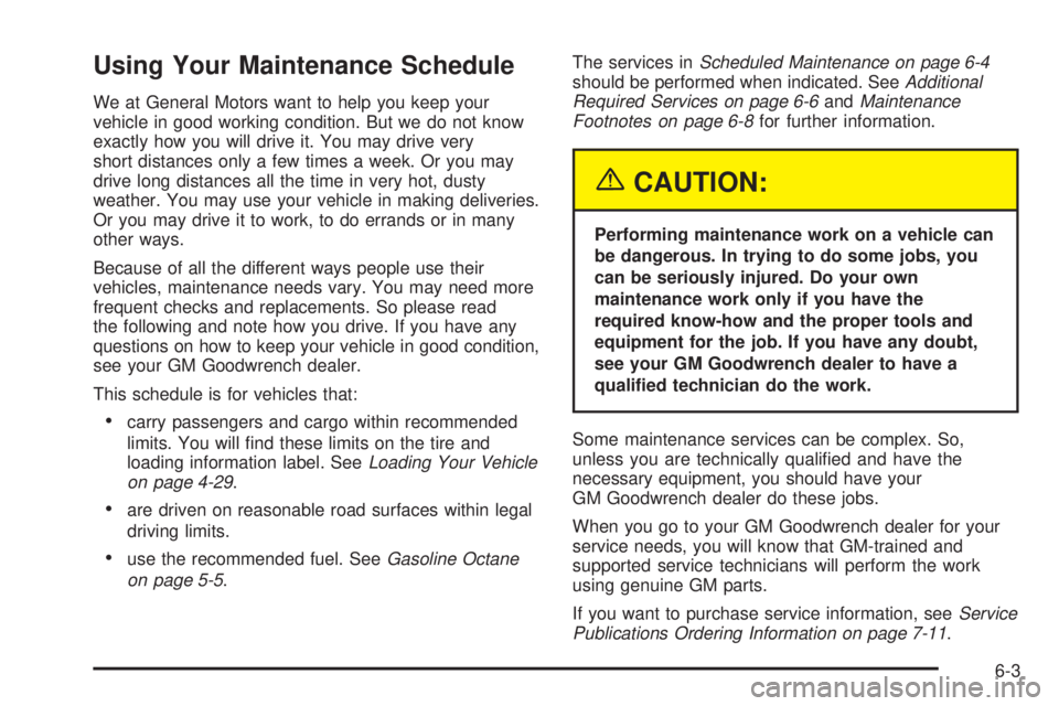 CHEVROLET EXPRESS 2005  Owners Manual Using Your Maintenance Schedule
We at General Motors want to help you keep your
vehicle in good working condition. But we do not know
exactly how you will drive it. You may drive very
short distances 