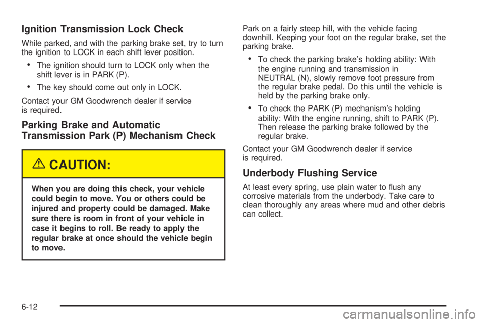 CHEVROLET EXPRESS 2005 Service Manual Ignition Transmission Lock Check
While parked, and with the parking brake set, try to turn
the ignition to LOCK in each shift lever position.
The ignition should turn to LOCK only when the
shift leve