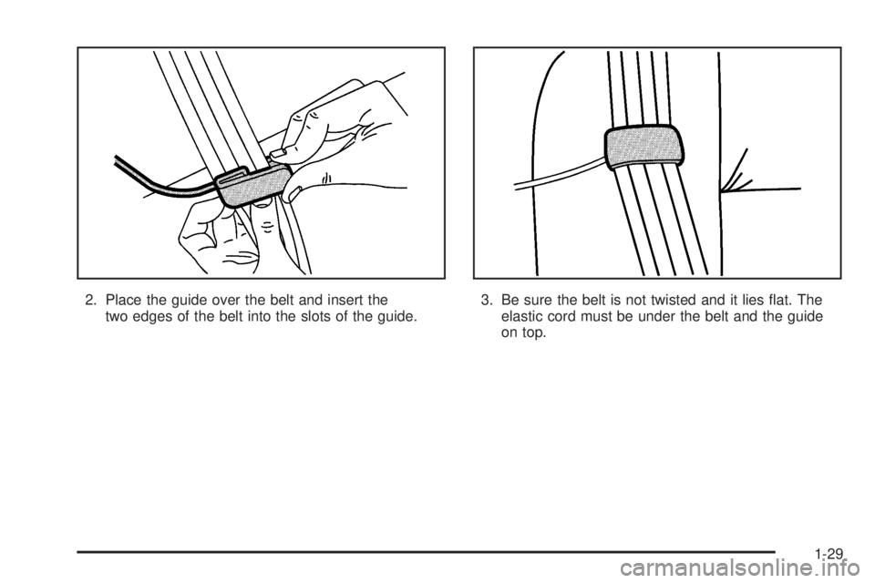 CHEVROLET EXPRESS 2005 Owners Guide 2. Place the guide over the belt and insert the
two edges of the belt into the slots of the guide.3. Be sure the belt is not twisted and it lies �at. The
elastic cord must be under the belt and the gu