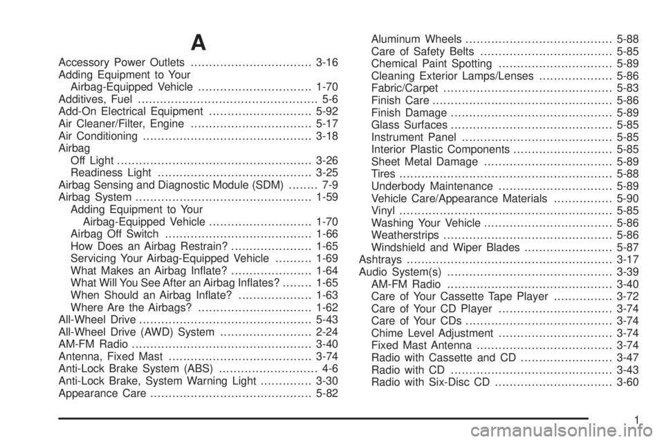 CHEVROLET EXPRESS 2005  Owners Manual A
Accessory Power Outlets.................................3-16
Adding Equipment to Your
Airbag-Equipped Vehicle...............................1-70
Additives, Fuel......................................