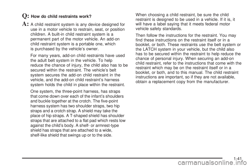 CHEVROLET EXPRESS 2005  Owners Manual Q:How do child restraints work?
A:A child restraint system is any device designed for
use in a motor vehicle to restrain, seat, or position
children. A built-in child restraint system is a
permanent p