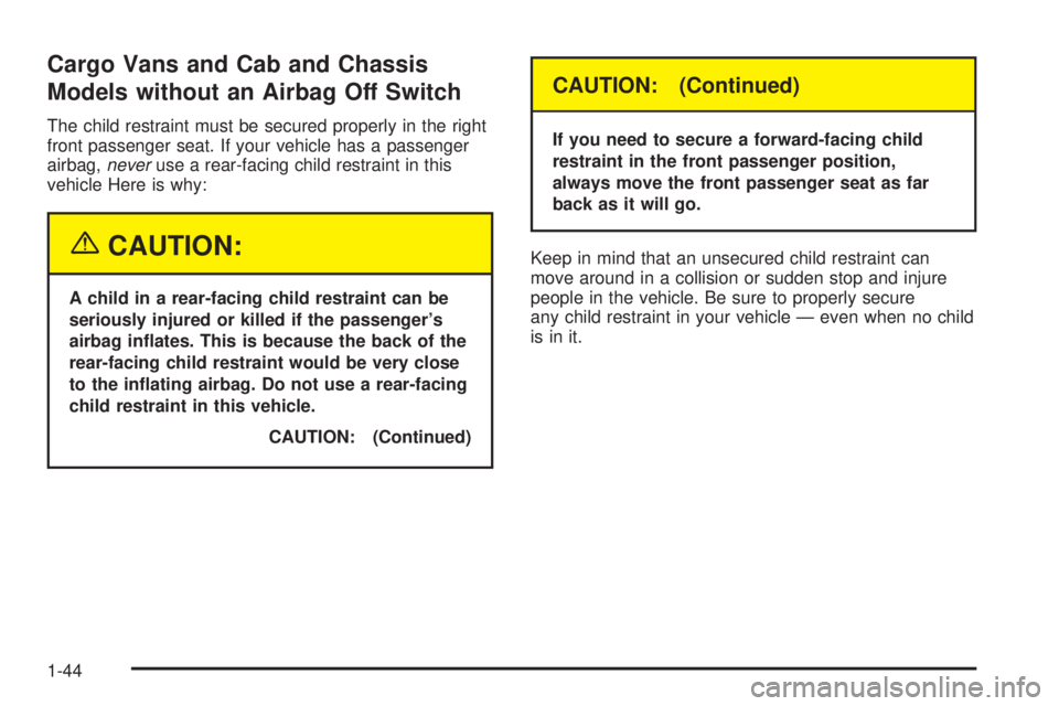 CHEVROLET EXPRESS 2005  Owners Manual Cargo Vans and Cab and Chassis
Models without an Airbag Off Switch
The child restraint must be secured properly in the right
front passenger seat. If your vehicle has a passenger
airbag,neveruse a rea