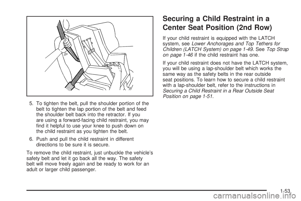 CHEVROLET EXPRESS 2005 Workshop Manual 5. To tighten the belt, pull the shoulder portion of the
belt to tighten the lap portion of the belt and feed
the shoulder belt back into the retractor. If you
are using a forward-facing child restrai