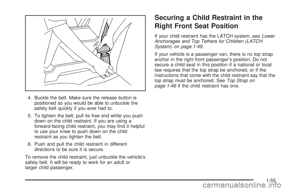CHEVROLET EXPRESS 2005 Repair Manual 4. Buckle the belt. Make sure the release button is
positioned so you would be able to unbuckle the
safety belt quickly if you ever had to.
5. To tighten the belt, pull its free end while you push
dow CHEVROLET EXPRESS 2005 Repair Manual 4. Buckle the belt. Make sure the release button is
positioned so you would be able to unbuckle the
safety belt quickly if you ever had to.
5. To tighten the belt, pull its free end while you push
dow