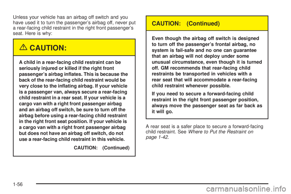 CHEVROLET EXPRESS 2005  Owners Manual Unless your vehicle has an airbag off switch and you
have used it to turn the passenger’s airbag off, never put
a rear-facing child restraint in the right front passenger’s
seat. Here is why:
{CAU