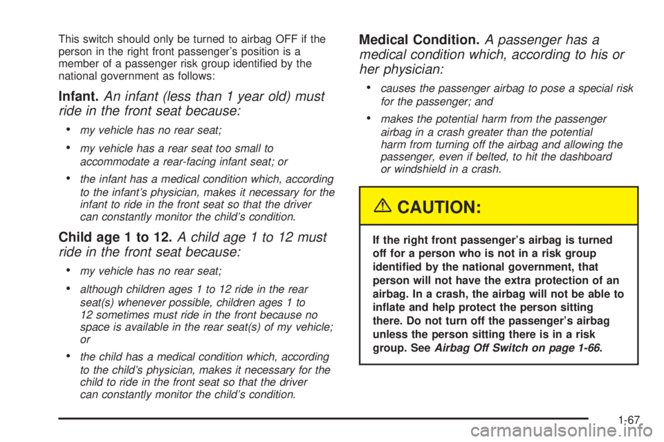 CHEVROLET EXPRESS 2005 Manual PDF This switch should only be turned to airbag OFF if the
person in the right front passenger’s position is a
member of a passenger risk group identi�ed by the
national government as follows:
Infant.An