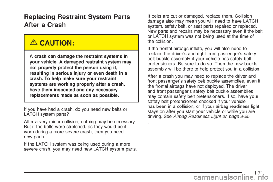 CHEVROLET EXPRESS 2005 Manual PDF Replacing Restraint System Parts
After a Crash
{CAUTION:
A crash can damage the restraint systems in
your vehicle. A damaged restraint system may
not properly protect the person using it,
resulting in