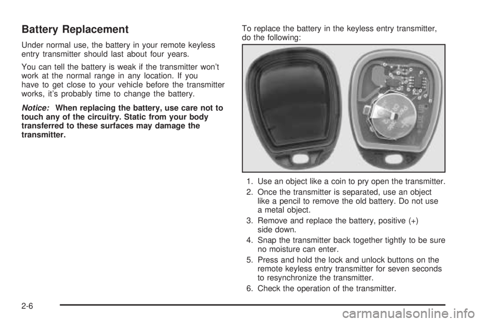 CHEVROLET EXPRESS 2005 Manual Online Battery Replacement
Under normal use, the battery in your remote keyless
entry transmitter should last about four years.
You can tell the battery is weak if the transmitter won’t
work at the normal 