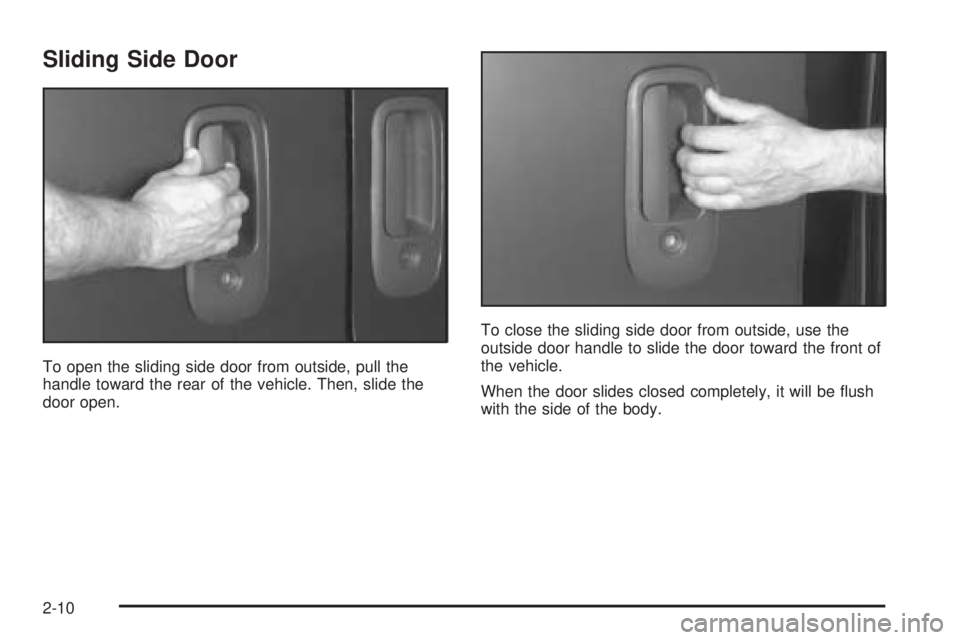 CHEVROLET EXPRESS 2005 Manual Online Sliding Side Door
To open the sliding side door from outside, pull the
handle toward the rear of the vehicle. Then, slide the
door open.To close the sliding side door from outside, use the
outside doo