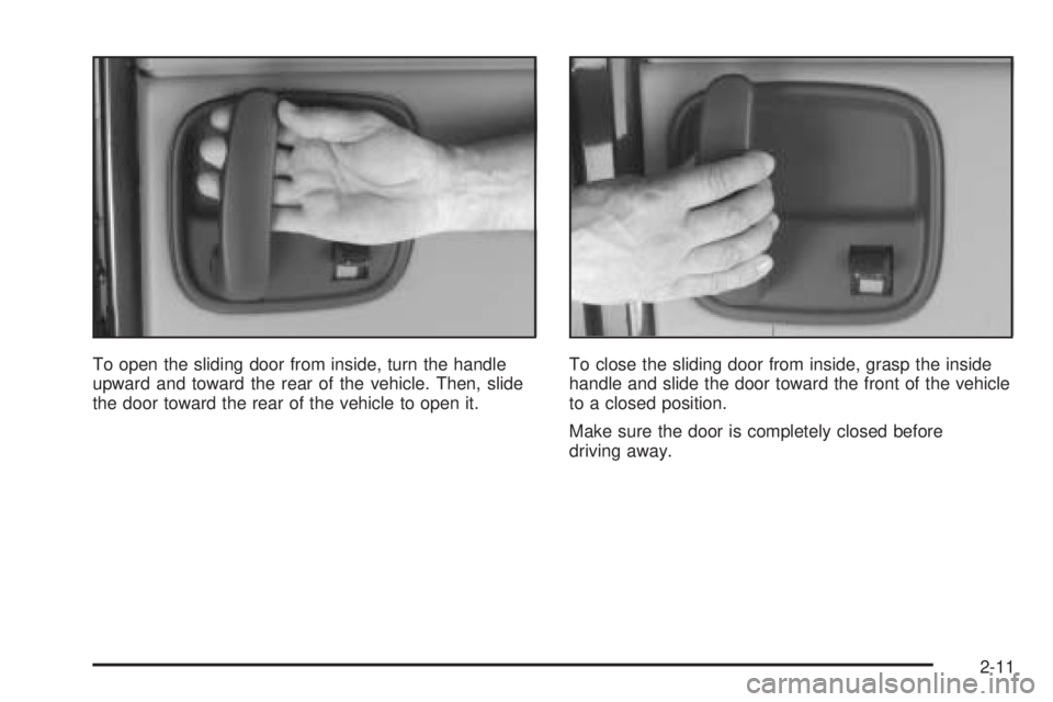 CHEVROLET EXPRESS 2005 Manual Online To open the sliding door from inside, turn the handle
upward and toward the rear of the vehicle. Then, slide
the door toward the rear of the vehicle to open it.To close the sliding door from inside, g