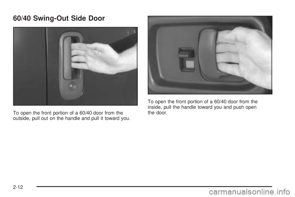 CHEVROLET EXPRESS 2005 Manual Online 60/40 Swing-Out Side Door
To open the front portion of a 60/40 door from the
outside, pull out on the handle and pull it toward you.To open the front portion of a 60/40 door from the
inside, pull the 