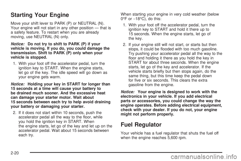 CHEVROLET EXPRESS 2005  Owners Manual Starting Your Engine
Move your shift lever to PARK (P) or NEUTRAL (N).
Your engine will not start in any other position — that is
a safety feature. To restart when you are already
moving, use NEUTRA