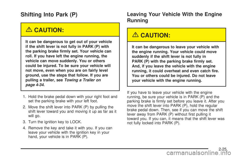 CHEVROLET EXPRESS 2004  Owners Manual Shifting Into Park (P)
{CAUTION:
It can be dangerous to get out of your vehicle
if the shift lever is not fully in PARK (P) with
the parking brake �rmly set. Your vehicle can
roll. If you have left th