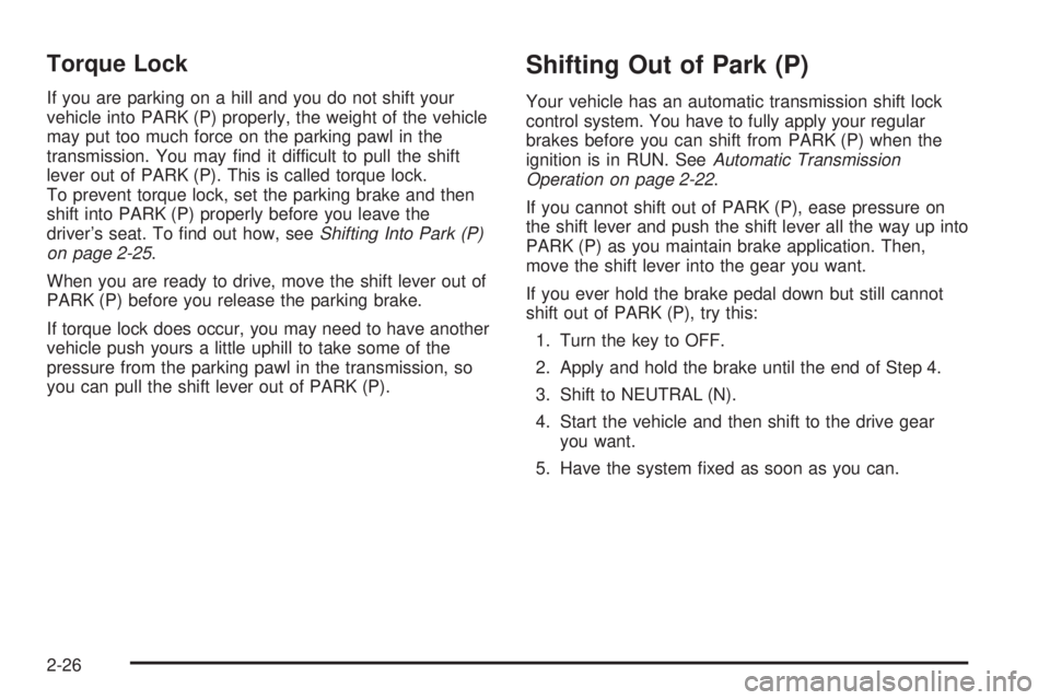 CHEVROLET EXPRESS 2004  Owners Manual Torque Lock
If you are parking on a hill and you do not shift your
vehicle into PARK (P) properly, the weight of the vehicle
may put too much force on the parking pawl in the
transmission. You may �nd