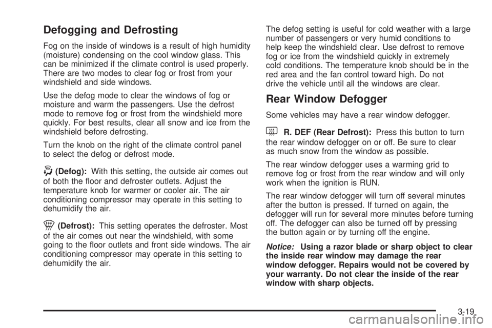 CHEVROLET EXPRESS 2004  Owners Manual Defogging and Defrosting
Fog on the inside of windows is a result of high humidity
(moisture) condensing on the cool window glass. This
can be minimized if the climate control is used properly.
There 