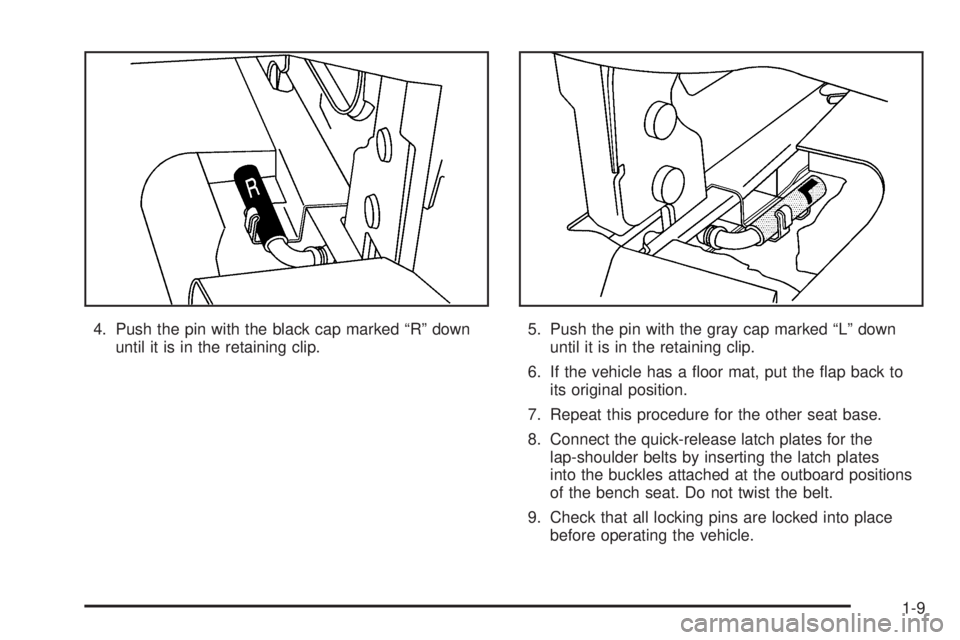 CHEVROLET EXPRESS 2004 User Guide 4. Push the pin with the black cap marked “R” down
until it is in the retaining clip.5. Push the pin with the gray cap marked “L” down
until it is in the retaining clip.
6. If the vehicle has 