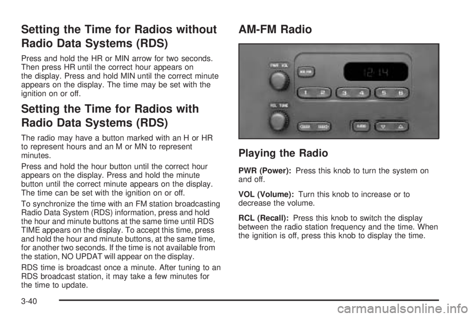 CHEVROLET EXPRESS 2004  Owners Manual Setting the Time for Radios without
Radio Data Systems (RDS)
Press and hold the HR or MIN arrow for two seconds.
Then press HR until the correct hour appears on
the display. Press and hold MIN until t