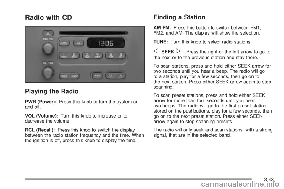 CHEVROLET EXPRESS 2004  Owners Manual Radio with CD
Playing the Radio
PWR (Power):Press this knob to turn the system on
and off.
VOL (Volume):Turn this knob to increase or to
decrease the volume.
RCL (Recall):Press this knob to switch the