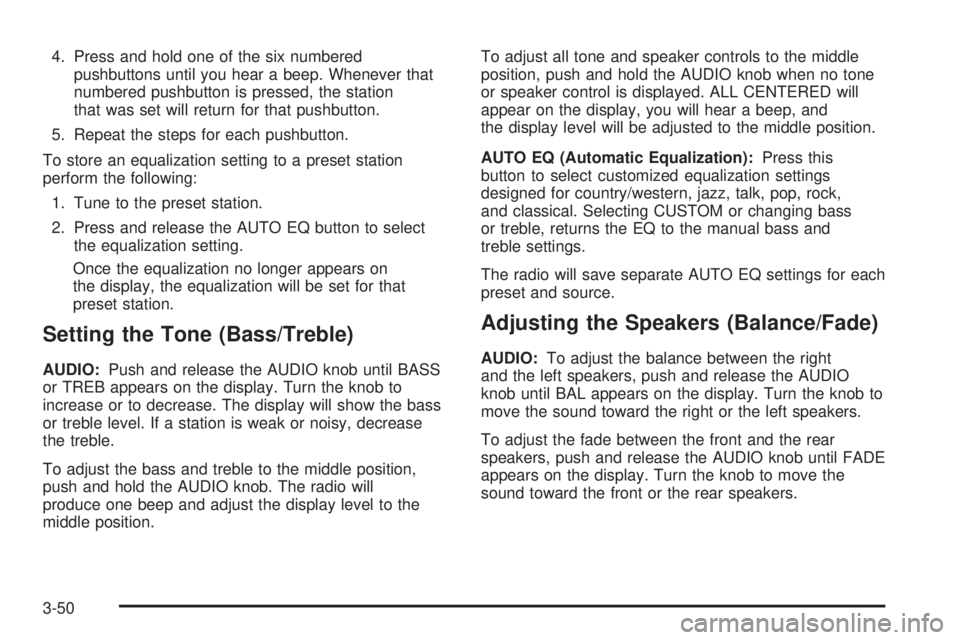 CHEVROLET EXPRESS 2004  Owners Manual 4. Press and hold one of the six numbered
pushbuttons until you hear a beep. Whenever that
numbered pushbutton is pressed, the station
that was set will return for that pushbutton.
5. Repeat the steps