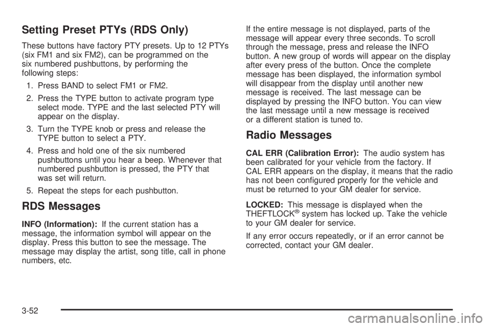CHEVROLET EXPRESS 2004 Owners Manual Setting Preset PTYs (RDS Only)
These buttons have factory PTY presets. Up to 12 PTYs
(six FM1 and six FM2), can be programmed on the
six numbered pushbuttons, by performing the
following steps:
1. Pre CHEVROLET EXPRESS 2004 Owners Manual Setting Preset PTYs (RDS Only)
These buttons have factory PTY presets. Up to 12 PTYs
(six FM1 and six FM2), can be programmed on the
six numbered pushbuttons, by performing the
following steps:
1. Pre