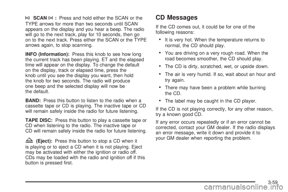CHEVROLET EXPRESS 2004 Owners Manual ©SCAN¨:Press and hold either the SCAN or the
TYPE arrows for more than two seconds until SCAN
appears on the display and you hear a beep. The radio
will go to the next track, play for 10 seconds, th CHEVROLET EXPRESS 2004 Owners Manual ©SCAN¨:Press and hold either the SCAN or the
TYPE arrows for more than two seconds until SCAN
appears on the display and you hear a beep. The radio
will go to the next track, play for 10 seconds, th