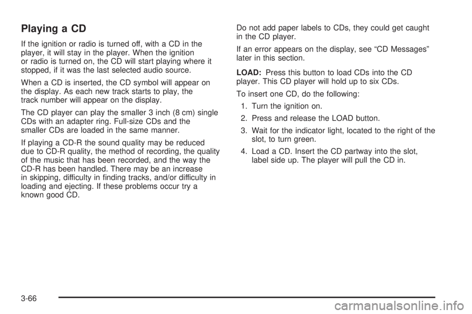 CHEVROLET EXPRESS 2004 Owners Manual Playing a CD
If the ignition or radio is turned off, with a CD in the
player, it will stay in the player. When the ignition
or radio is turned on, the CD will start playing where it
stopped, if it was CHEVROLET EXPRESS 2004 Owners Manual Playing a CD
If the ignition or radio is turned off, with a CD in the
player, it will stay in the player. When the ignition
or radio is turned on, the CD will start playing where it
stopped, if it was
