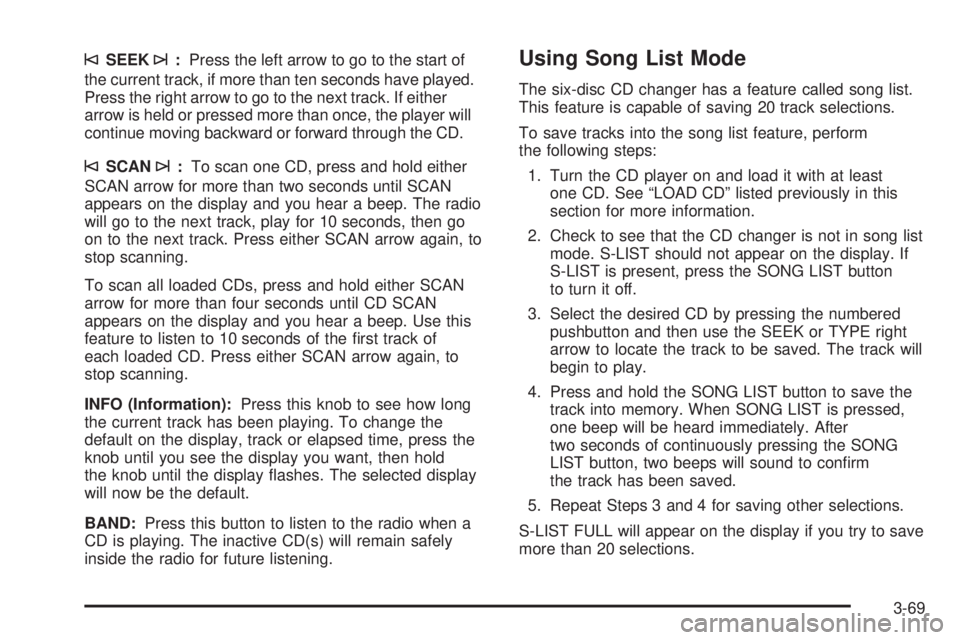 CHEVROLET EXPRESS 2004 Owners Manual ©SEEK¨:Press the left arrow to go to the start of
the current track, if more than ten seconds have played.
Press the right arrow to go to the next track. If either
arrow is held or pressed more than CHEVROLET EXPRESS 2004 Owners Manual ©SEEK¨:Press the left arrow to go to the start of
the current track, if more than ten seconds have played.
Press the right arrow to go to the next track. If either
arrow is held or pressed more than