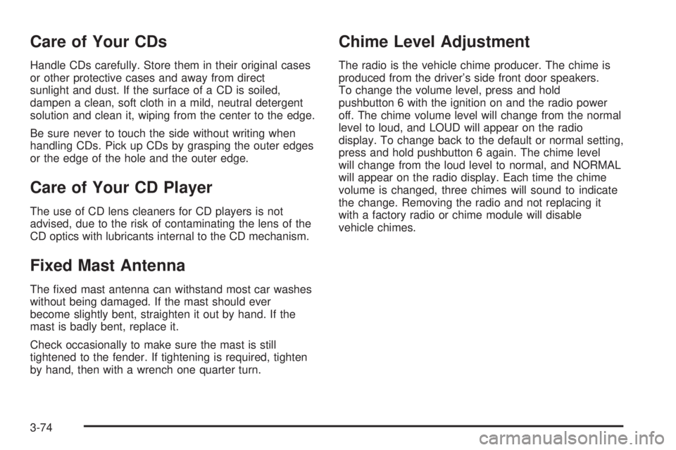 CHEVROLET EXPRESS 2004 Owners Manual Care of Your CDs
Handle CDs carefully. Store them in their original cases
or other protective cases and away from direct
sunlight and dust. If the surface of a CD is soiled,
dampen a clean, soft cloth CHEVROLET EXPRESS 2004 Owners Manual Care of Your CDs
Handle CDs carefully. Store them in their original cases
or other protective cases and away from direct
sunlight and dust. If the surface of a CD is soiled,
dampen a clean, soft cloth