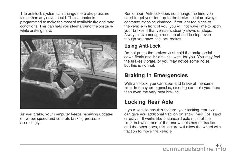 CHEVROLET EXPRESS 2004 Owners Manual The anti-lock system can change the brake pressure
faster than any driver could. The computer is
programmed to make the most of available tire and road
conditions. This can help you steer around the o CHEVROLET EXPRESS 2004 Owners Manual The anti-lock system can change the brake pressure
faster than any driver could. The computer is
programmed to make the most of available tire and road
conditions. This can help you steer around the o