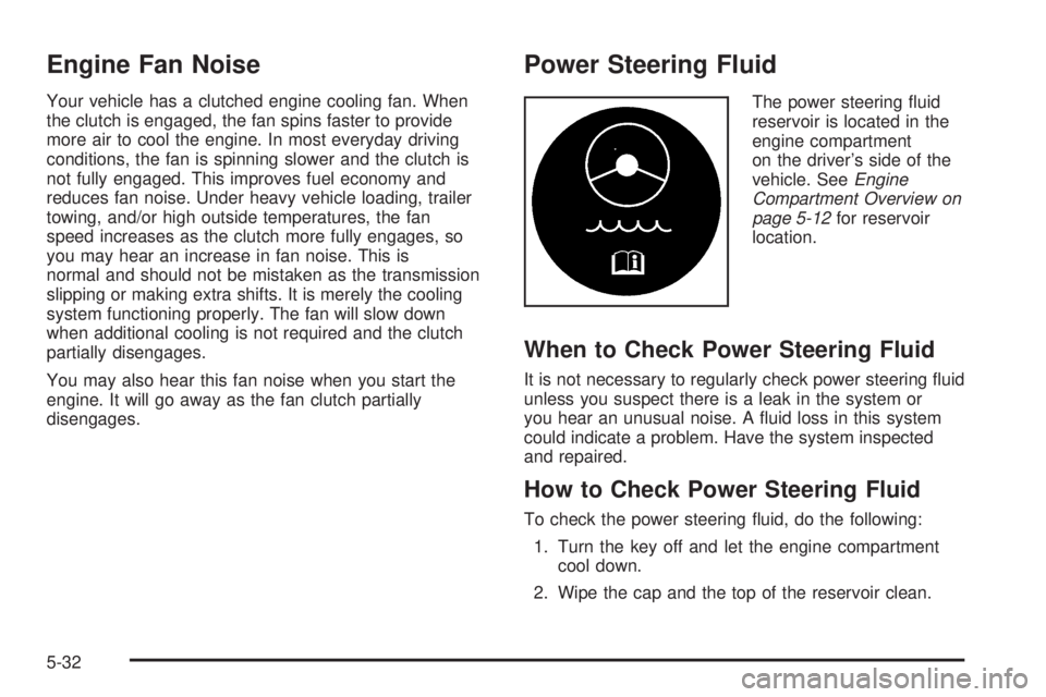 CHEVROLET EXPRESS 2004 Owners Guide Engine Fan Noise
Your vehicle has a clutched engine cooling fan. When
the clutch is engaged, the fan spins faster to provide
more air to cool the engine. In most everyday driving
conditions, the fan i