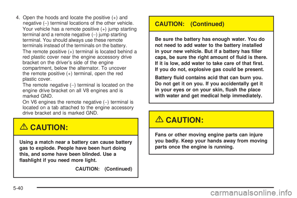 CHEVROLET EXPRESS 2004  Owners Manual 4. Open the hoods and locate the positive (+) and
negative (−) terminal locations of the other vehicle.
Your vehicle has a remote positive (+) jump starting
terminal and a remote negative (−) jump