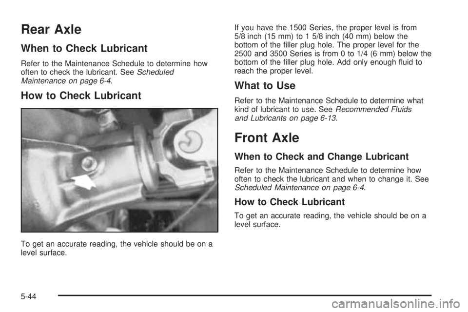 CHEVROLET EXPRESS 2004  Owners Manual Rear Axle
When to Check Lubricant
Refer to the Maintenance Schedule to determine how
often to check the lubricant. SeeScheduled
Maintenance on page 6-4.
How to Check Lubricant
To get an accurate readi