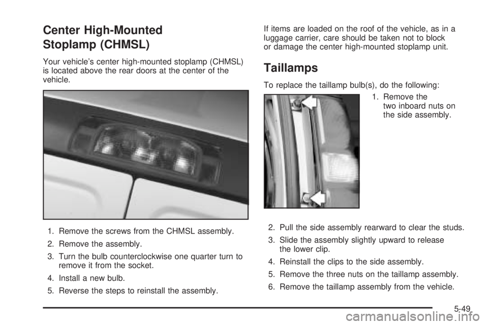 CHEVROLET EXPRESS 2004  Owners Manual Center High-Mounted
Stoplamp (CHMSL)
Your vehicle’s center high-mounted stoplamp (CHMSL)
is located above the rear doors at the center of the
vehicle.
1. Remove the screws from the CHMSL assembly.
2