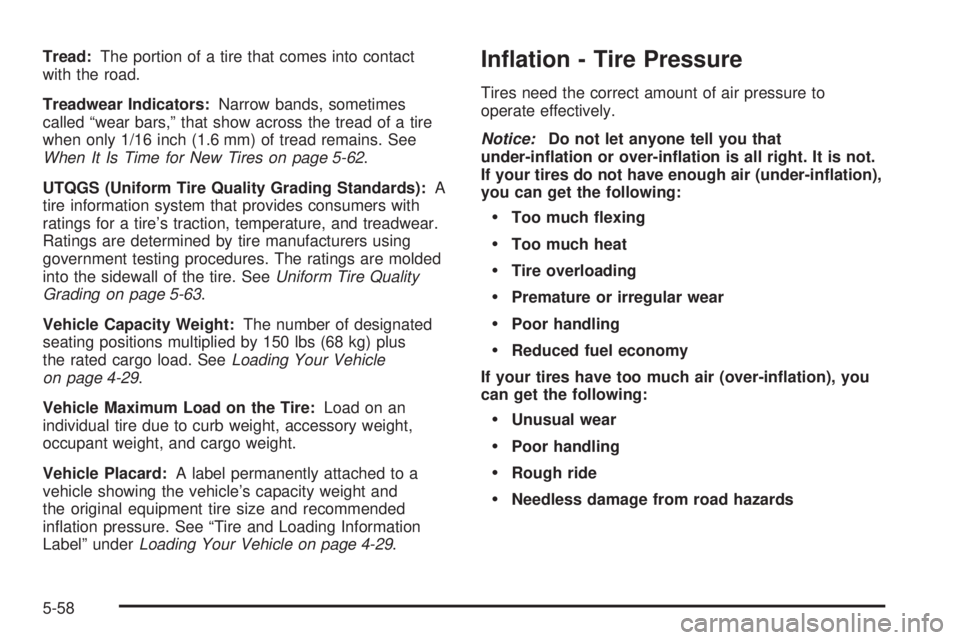 CHEVROLET EXPRESS 2004  Owners Manual Tread:The portion of a tire that comes into contact
with the road.
Treadwear Indicators:Narrow bands, sometimes
called “wear bars,” that show across the tread of a tire
when only 1/16 inch (1.6 mm