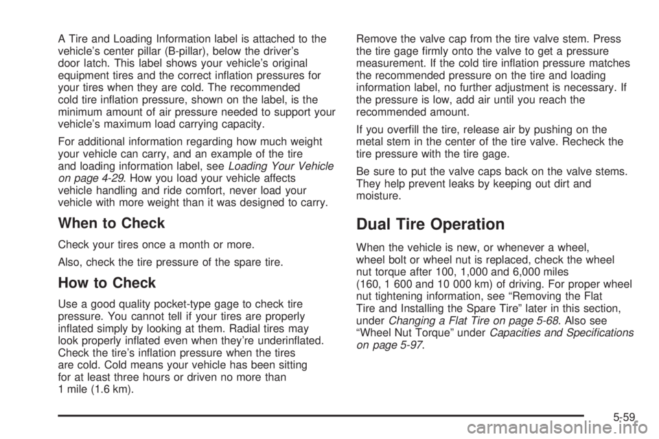 CHEVROLET EXPRESS 2004  Owners Manual A Tire and Loading Information label is attached to the
vehicle’s center pillar (B-pillar), below the driver’s
door latch. This label shows your vehicle’s original
equipment tires and the correc