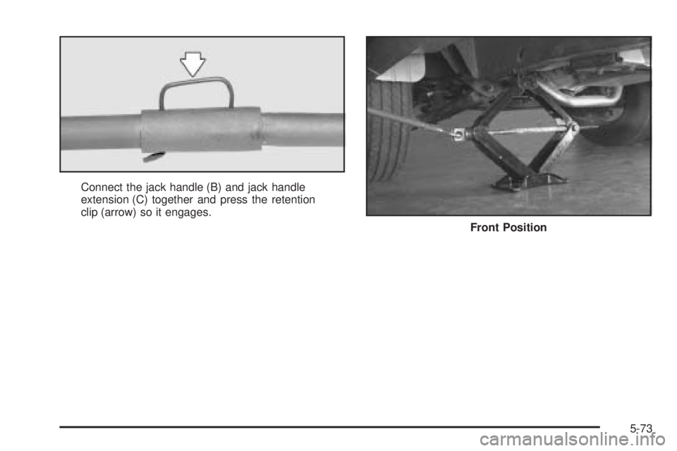 CHEVROLET EXPRESS 2004  Owners Manual Connect the jack handle (B) and jack handle
extension (C) together and press the retention
clip (arrow) so it engages.
Front Position
5-73 